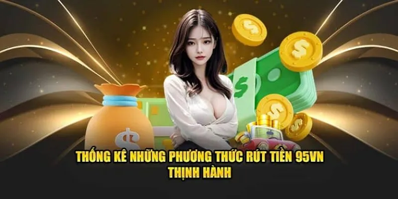 Các phương thức rút tiền 95vn phổ biến và tiện lợi