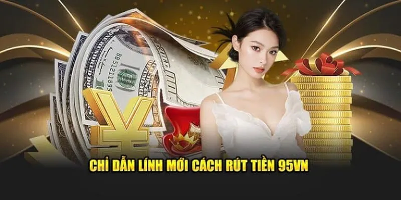 Hướng dẫn những bước đơn giản để thực hiện rút tiền
