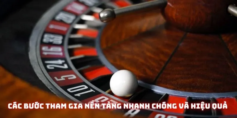 Các bước tham gia nền tảng nhanh chóng và hiệu quả tuyệt đối