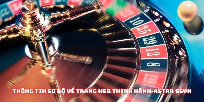 Thông tin sơ bộ về trang web thịnh hành-ASTAR 95VN