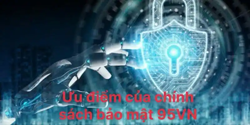 Những ưu điểm mà chính sách bảo mật mang lại cho người dùng