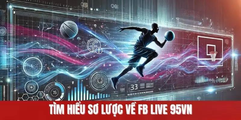 Tìm hiểu sơ lược về FB LIVE 95VN